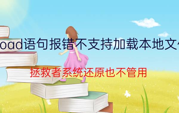 load语句报错不支持加载本地文件 拯救者系统还原也不管用？